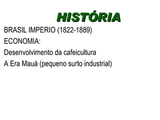 BRASIL IMPERIO (1822-1889) ECONOMIA: Desenvolvimento da cafeicultura A Era Mauá (pequeno surto industrial) HISTÓRIA  