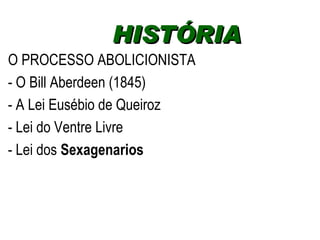 O PROCESSO ABOLICIONISTA - O Bill Aberdeen (1845) - A Lei Eusébio de Queiroz  - Lei do Ventre Livre - Lei dos  Sexagenarios HISTÓRIA  