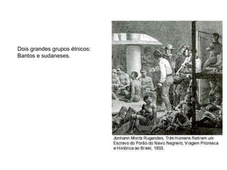 Dois grandes grupos étnicos: Bantos e sudaneses. 