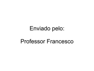 Enviado pelo: Professor Francesco 