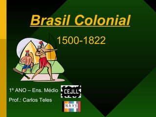 Brasil Colonial ,[object Object],[object Object],1500-1822 