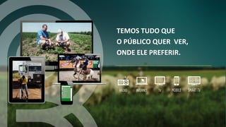 TEMOS TUDO QUE
O PÚBLICO QUER VER,
ONDE ELE PREFERIR.
 