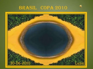 BRASIL COPA 2010




30-06-2010             Luzia
 