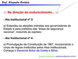 ::: Na direção do endurecimento... ::: -  Ato Institucional nº 3: a) Estendeu as eleições indiretas aos governadores de Estado e para prefeitos das “áreas de segurança nacional”, incluindo as capitais; - Ato Institucional nº 4: a) Promulgação da Constituição de 1967, incorporando o corpo de regras instituídos pelos Atos Institucionais. Começa o  Governo Artur da Costa e Silva . 
