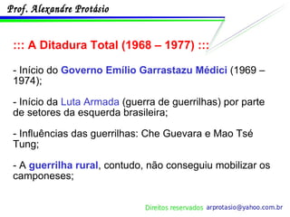 ::: A Ditadura Total (1968 – 1977) ::: - Início do  Governo Emílio Garrastazu Médici  (1969 – 1974); - Início da  Luta Armada  (guerra de guerrilhas) por parte de setores da esquerda brasileira; - Influências das guerrilhas: Che Guevara e Mao Tsé Tung; - A  guerrilha rural , contudo, não conseguiu mobilizar os camponeses; 
