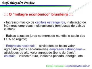 ::: O “milagre econômico” brasileiro ::: - Ingresso maciço de  capitais estrangeiros , instalação de inúmeras empresas multinacionais (em busca de baixos custos); - Baixas taxas de juros no mercado mundial e apoio dos EUA ao regime; -  Empresas nacionais  – atividades de baixo valor agregado (bens não-duráveis);  empresas estrangeiras  – atividades de alto valor agregado (bens duráveis);  estatais  – infraestrutura, indústria pesada, energia, etc.; 