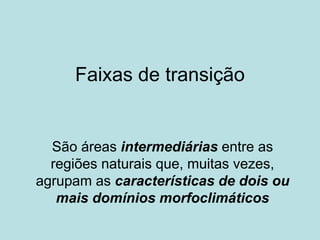 Faixas de transição
São áreas intermediárias entre as
regiões naturais que, muitas vezes,
agrupam as características de dois ou
mais domínios morfoclimáticos
 