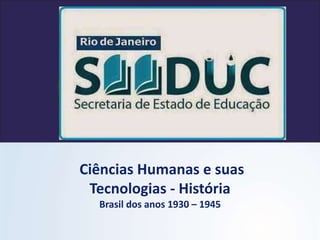 Ciências Humanas e suas
Tecnologias - História
Brasil dos anos 1930 – 1945
 