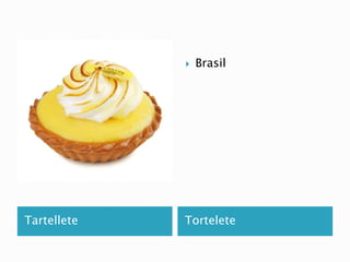  Brasil 
Tartellete Tortelete 
 