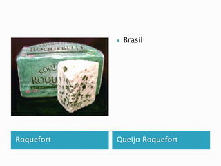  Brasil 
Roquefort Queijo Roquefort 
 