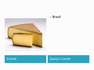  Brasil 
Comté Queijo Comté 
 