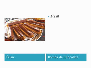  Brasil 
Éclair Bomba de Chocolate 
 