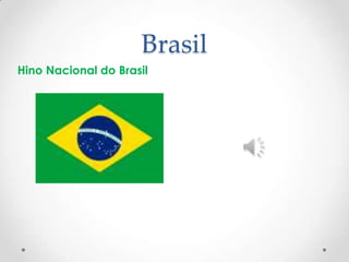 Brasil
Hino Nacional do Brasil
 