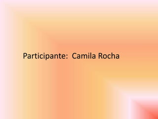 Participante: Camila Rocha
 