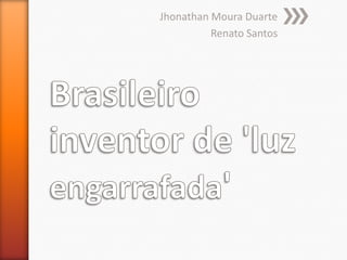 Jhonathan Moura Duarte
Renato Santos

 