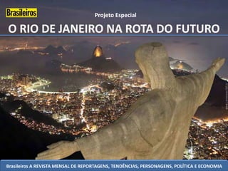 Projeto Especial

O RIO DE JANEIRO NA ROTA DO FUTURO




Brasileiros A REVISTA MENSAL DE REPORTAGENS, TENDÊNCIAS, PERSONAGENS, POLÍTICA E ECONOMIA
 