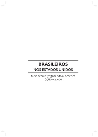 BRASILEIROS
NOS ESTADOS UNIDOS
Meio século (re)fazendo a América
(1960 – 2010)
 