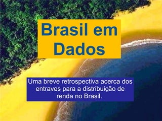 Uma breve retrospectiva acerca dos entraves para a distribuição de renda no Brasil.   Brasil em Dados 