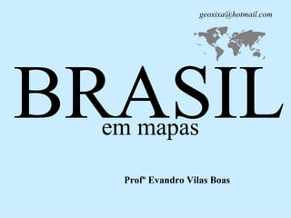 BRASIL ,[object Object],Profº Evandro Vilas Boas    [email_address] 