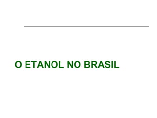 O ETANOL NO BRASIL
 