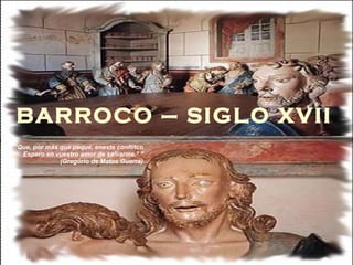 BARROCO – SIGLO XVII

         "Que, por más que pequé, eneste conflitco
              Espero en vuestro amor de salvarme." " 
                                   (Gregório de Matos Guerra) 

 
