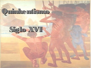Quinhentismo
Siglo XVI

 