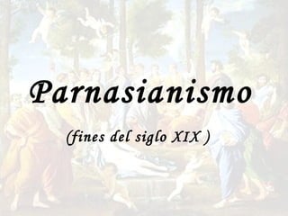 Parnasianismo
(fines del siglo XIX )

 