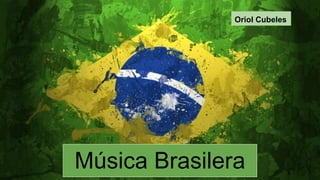 Música Brasilera
Oriol Cubeles
 