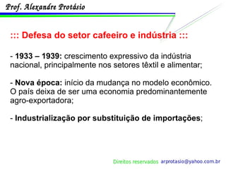 ::: Defesa do setor cafeeiro e indústria ::: -  1933 – 1939:  crescimento expressivo da indústria nacional, principalmente nos setores têxtil e alimentar; -  Nova época:  início da mudança no modelo econômico. O país deixa de ser uma economia predominantemente agro-exportadora; -  Industrialização por substituição de importações ; 
