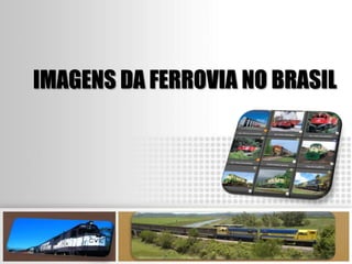 IMAGENS DA FERROVIA NO BRASIL 