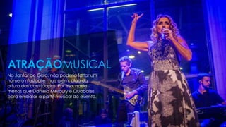 No Jantar de Gala, não poderia faltar um
número musical e mais além, algo da
altura dos convidados. Por isso, nada
menos que Daniela Mercury e Quabales
para embalar a parte musical do evento.
ATRAÇÃOMUSICAL
 