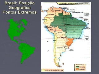 Brasil: PosiçãoBrasil: Posição
GeográficaGeográfica
Pontos ExtremosPontos Extremos
 