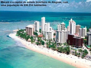 Maceió é a capital do estado brasileiro de Alagoas, com uma população de 936.314 habitantes. 