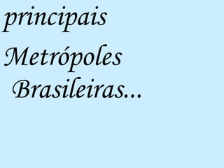 principais Metrópoles Brasileiras... 