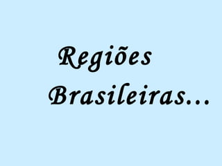 Regiões  Brasileiras... 