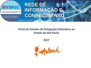 Visita de Estudos da Delegação Holandesa ao
Estado de São Paulo
2017
MEMÓRIA FOTOGRÁFICA
 