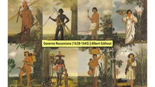 Governo Nassoviano (1638-1645) | Albert Eckhout
 