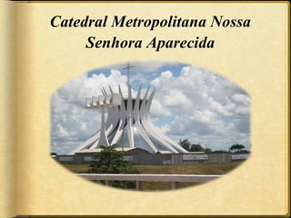Catedral Metropolitana Nossa
     Senhora Aparecida
 