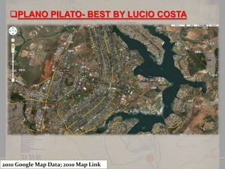PLANO PILATO- BEST BY LUCIO COSTA

2010 Google Map Data; 2010 Map Link

 