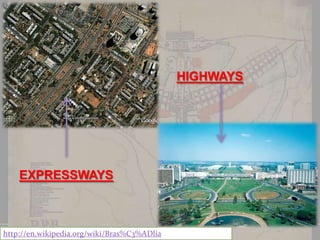 HIGHWAYS

EXPRESSWAYS

http://en.wikipedia.org/wiki/Bras%C3%ADlia

 