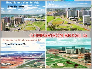 INTRODUCTION
Brasília today
 Brasília is the federal capital of Brazil.
Brasilia, the planned city of Brazil.
It has a population of 2,562,963),making it the fourth largest city in Brazil.

It is the third capital of Brazil
-Salvador(1549-1763).
-Rio de Janeiro(1763-1960)

Brasília in late 60

 