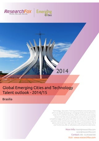 Emerging City Report - Brasilia (2014)
Sample Report
explore@researchfox.com
+1-408-469-4380
+91-80-6134-1500
www.researchfox.com
www.emergingcitiez.com
 1
 