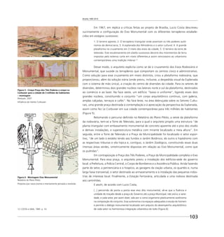 Brasília 1960 2010
103
Em 1967, em réplica a críticas feitas ao projeto de Brasília, Lucio Costa descreveu
sucintamente a conﬁguração do Eixo Monumental com os diferentes terraplenos estabele-
cidos em estágios sucessivos:
1. O terreno agreste; 2. O terrapleno triangular onde assentam os três poderes autô-
nomos da democracia; 3. A esplanada dos Ministérios e o setor cultural; 4. A grande
plataforma no cruzamento em 3 níveis dos eixos da cidade; 5. O terreiro da torre de
televisão. Este escalonamento em platôs sucessivos decorre dos movimentos de terra
impostos pelo extenso corte em níveis diferentes,e assim reincorpora ao urbanismo
contemporâneo uma tradição milenar.12
Desse modo, o arquiteto explicita como se dá o cruzamento dos Eixos Rodoviário e
Monumental, que sucede os terraplenos que comportam os centros cívico e administrativo.
Como solução para esse cruzamento em níveis distintos, criou a plataforma rodoviária, que
proporcionou, além da solução viária (onde previu, inclusive, a despedida visual da Esplanada
com o sistema de mão única), a criação do centro de diversões da cidade. Para os setores de
diversões, determinou dois grandes núcleos nas laterais norte e sul da plataforma, destinados
ao comércio e ao lazer. Na face oeste, um edifício “baixo e uniforme”, ligando esses dois
grandes núcleos, constituindo o conjunto “um corpo arquitetônico contínuo, com galeria,
amplas calçadas, terraços e cafés”. Na face leste, na área debruçada sobre os Setores Cultu-
rais, uma grande praça destinada à contemplação e à apreciação da perspectiva da Esplanada,
assim como fez Le Corbusier em sua cidade contemporânea para três milhões de habitantes
(Figura 5).
Retomando o percurso deﬁnido no Relatório do Plano Piloto, a oeste da plataforma
da rodoviária, tem-se a Torre de Televisão, para a qual o arquiteto propôs uma estrutura “de
planta triangular com embasamento monumental de concreto aparente até o piso dos studio
e demais instalações, e superestrutura metálica com mirante localizado a meia altura”. Em
seguida, entre a Torre de Televisão e a Praça da Municipalidade foi localizado o setor espor-
tivo, “de um lado o estádio tendo aos fundos o Jardim Botânico; do outro o hipódromo com
as respectivas tribunas e vila hípica e, contíguo, o Jardim Zoológico, constituindo essas duas
imensas áreas verdes, simetricamente dispostas em relação ao Eixo Monumental, como que
os pulmões”.
Em contraposição à Praça dos Três Poderes, a Praça da Municipalidade completa o Eixo
Monumental. Para essa praça, o arquiteto previu a instalação dos edifícios-sede do governo
local: a Prefeitura, a Polícia Central, o Corpo de Bombeiros e a Assistência Pública. Ainda fazendo
parte do setor, a penitenciária e o hospício, as garagens da viação urbana, os quartéis e, numa
larga faixa transversal, o setor destinado ao armazenamento e à instalação das pequenas indús-
trias de interesse local. Finalmente, a Estação Ferroviária, articulada a uma rodovia destinada
aos caminhões.
E assim, de acordo com Lucio Costa,
[...] percorrido de ponta a ponta esse eixo dito monumental, vê-se que a ﬂuência e
unidade do traçado desde a praça do Governo até a praça Municipal, não exclui a varie-
dade, e cada setor, por assim dizer, vale por si como organismo plasticamente autônomo
na composição do conjunto. Essa autonomia cria espaços adequados à escala do homem
e permite o diálogo monumental localizado sem prejuízo do desempenho arquitetônico
de cada setor na harmoniosa integração urbanística do todo (Figura 6).12 COSTA e LIMA, 1985. p. 14.
Figura 5 - Croqui Praça dos Três Poderes e croqui Le
Corbusier para a cidade de 3 milhões de habitantes
– montagem
Marquez, 2007
Inﬂuência do mestre Corbusier.
Figura 6 - Montagem Eixo Monumental
Relatório do Plano Piloto
Proposta que nasce pronta e intensamente pensada e resolvida.
 