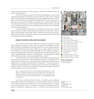 110
Escala monumental
contíguo ao Eixo Monumental; o Jardim Zoológico; e quartéis, estes lindeiros à via Epia, em
frente à Estação Ferroviária.29
Em 1964, foi autorizada a venda de três lotes ao Correio Braziliense, em parte da área
originalmente destinada ao Jardim Botânico, onde mais tarde seria criado o Setor de Indústrias
Gráﬁcas.30
Na parte restante, foram designadas uma área para instalações do serviço de meteoro-
logia e outra para o Parque da Cidade (Setor de Recreação Pública Sul). Mais a oeste, junto à via
Epia, surgiu o projeto do Setor de Residências Econômicas Sul, o chamado Cruzeiro Velho. Esse
setor teve origem na proposição, constante no Relatório do Plano Piloto de Brasília, de criação de
um setor “destinado ao armazenamento e à instalação das pequenas indústrias de interesse local,
com setor residencial autônomo”.
O Setor de Recreação Pública Norte, que compreende ginásio de esportes, estádio de
futebol, autódromo, camping e demais equipamentos esportivos, foi situado mais a oeste, no
lugar do Jardim Zoológico. O Setor Militar Urbano, inicialmente previsto em áreas de ambos os
lados do Eixo Monumental, foi reunido de um lado só, no ramo norte da cidade, e com dimensões
bem superiores às propostas originalmente.
Brasília, Patrimônio Cultural da Humanidade
Ao ser incluída na lista de bens do Patrimônio Cultural da Humanidade, da Unesco,
Brasília novamente se singularizou. Primeira cidade a ser elevada a essa condição em sua totali-
dade, entendida como aquela decorrente do plano original de Lucio Costa, Brasília consagrou-se
como monumento exemplar do movimento moderno por seu traçado urbano e por sua arqui-
tetura. O plano em si e seus edifícios públicos, idealizados com forte simbolismo e inseridos no
contexto de renovação artística, ﬁzeram com que a cidade tivesse a virtude de conseguir, por meio
de pura “radicalidade estética” associada à “mitologia política”, uma identidade que as cidades
somente obtêm por meio de uma longa sedimentação histórica e cultural.31
Ao conceber Brasília, Lucio Costa já tinha plena consciência de que fazia algo que repre-
sentaria um marco na vida da nação: “Não temos evidente o fato de que – por todas as razões – a
capital é histórica de nascença, o que não apenas justiﬁca, mas exige que se preservem, para as
gerações futuras, as características fundamentais que a singularizam”.32
Esse era seu pensamento
a respeito da preservação de Brasília como testemunho histórico da luta de uma sociedade por sua
realização, que teve a ousadia, aliada à competência de uma geração, de conseguir transformar o
sonho em realidade. E Lucio Costa deixou isso claro:
Assim, o plano piloto [como de resto as outras propostas apresentadas] foi, na reali-
dade, uma concepção já traduzida em termos de projeto urbano, e não apenas uma
deﬁnição preliminar de partido e diretrizes gerais relativas a uso e ocupação do solo,
e isto porque o objetivo era a transferência da capital – e não a elaboração de projeto
– em três anos.33
Diante disso, o signiﬁcado histórico de Brasília, sua importância para a constituição
da identidade nacional e a singularidade de sua concepção urbanística levaram o Governo do
Distrito Federal a determinar seu tombamento, por meio da edição do Decreto no
10.829.34
Assim, esse tombamento reforçou os mecanismos de proteção da conﬁguração urbana de
Brasília, em atendimento à exigência da Unesco, no momento de sua inscrição na Lista do
29 LEITÃO, 2003. p. 121.
30 Ibidem.
31 GORELIK, 2005. p. 155.
32 COSTA, 1987. p. 1.
33 Ibidem, p. 2.
34 11 de novembro de 1987.
Figura 13 - Praça Municipal
Montagem de Marquez, 2007
Praça da Municipalidade.
1 Palácio do Buriti
2 Anexo Palácio do Buriti
3 Tribunal de Contas do Distrito Federal
4 Anexo do Tribunal de Contas do Distrito Federal
5 Palácio da Justiça do Distrito Federal
6 Anexo I - Palácio da Justiça - Bloco A
7 Anexo II - Palácio da Justiça - Bloco B
8 Anexo III - Palácio da Justiça - Bloco C
9 Ministério Público do Distrito Federal
10 Assembléia Legislativa - URB 21/83
11 Praça do Buriti
12 Alameda das esculturas - PLN 07/97
13 Museu dos Povos Indígenas - URB 15/87
14 Tribunal Regional Eleitoral - URB 21/89
 