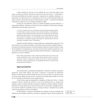 Escala residencial
118
O gesto simbólico do sinal da cruz foi escolhido por Lucio Costa para explicar como
nasceu seu plano para Brasília. Partindo do cruzamento de dois eixos viários – o longitudinal, o
Eixo Rodoviário-Residencial, levemente arqueado e organizando as atividades residenciais, e o
transversal, o Eixo Monumental, com a disposição do centro cívico da administração federal, dos
setores culturais e de diversão e do setor da administração municipal –, o arquiteto foi ordenando
e dispondo sua cidade com uma concepção morfológica modelar.
Ao longo do Eixo Rodoviário, dispôs sua unidade morfológica da escala residencial – a
superquadra brasiliense. Apresentou-a de forma sucinta no Relatório do Plano Piloto de Brasília,
reservando-lhe somente alguns poucos itens:
[...] ocorreu a solução de criar-se uma sequência contínua de grandes quadras dispostas,
em ordem dupla ou singela, de ambos os lados da faixa rodoviária, e emolduradas por
uma larga cinta densamente arborizada, árvores de porte, prevalecendo em cada quadra
determinada espécie vegetal, com chão gramado e uma cortina suplementar intermi-
tente de arbustos e folhagens, a ﬁm de resguardar melhor, qualquer que seja a posição
do observador, o conteúdo das quadras, visto sempre num segundo plano e como que
amortecido na paisagem (Figura 13 do Relatório).2
Segundo sua própria deﬁnição, na escala residencial, as superquadras inauguraram “uma
nova maneira de viver, própria de Brasília e inteiramente diversa das demais cidades brasileiras”.3
As sequências de grandes quarteirões, de planta quadrada, dispostos ao longo de ambos os lados
do Eixo Rodoviário e emoldurados por uma larga cinta de árvores frondosas transformou-se em
um dos elementos mais fortes da imagem da escala residencial de Brasília – a cidade parque, como
explicava Lucio Costa no Relatório:
Dentro destas superquadras os blocos residenciais podem dispor-se da maneira mais
variada, obedecendo, porém, a dois princípios gerais: gabarito uniforme, talvez seis
pavimentos e pilotis, e separação do tráfego de veículos do trânsito de pedestres,
mormente o acesso à escola primária e às comodidades existentes no interior de cada
quadra (Figura 8 do Relatório). 4
Alguns precedentes
Uma reﬂexão sobre a superquadra de Brasília deve, inicialmente, considerar as propostas
urbanísticas, muitas delas utópicas, que vieram a inﬂuenciar os precursores do Movimento
Moderno. Da Renascença à primeira metade do século XX, buscou-se traçar um panorama histó-
rico dos principais ideários que iriam formar o urbanismo funcionalista de que se valeu Lucio Costa
em sua concepção do Plano Piloto da nova capital do Brasil.
A mais famosa utopia da antiguidade foi a República, de Platão (427-347a.C.), ﬁlósofo
nascido em Atenas e discípulo de Sócrates. Em sua mais importante obra, um tratado social
completo, expõe um Estado imaginário cujo governo totalitário é conﬁado a ﬁlósofos. Reconhe-
cidamente o primeiro grande livro a traçar os contornos de um Estado ideal, a República inﬂuen-
ciou inúmeros modelos de sociedade e ocupou, ao longo do tempo, o imaginário de um grande
número de pensadores, escritores e historiadores.
Na Idade Média, a progressiva degradação das condições de vida da sociedade pelo
refreamento das atividades econômicas, por guerras e epidemias inspirou diversas propostas de
2 COSTA, 1991. p. 28.
3 COSTA, 1989.
4 COSTA, 1991. p. 28.
 