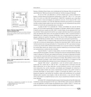 Brasília 1960 2010
125
Novacap, cheﬁada por Nauro Esteves, sob a coordenação de Oscar Niemeyer. Pelos anos seguintes, até
aproximadamente 1968, ela continuará sendo tratada por membros da equipe de Niemeyer.
No ano de 1957, são elaborados os primeiros projetos para a escala residencial em
Brasília. A primeira planta encontrada para superquadra é a cópia ﬁel17
: SQS no
113, 114-4, para
SQS 113 no SHCS, de 14/01/1957 (provavelmente 14/09/1957). Ressaltamos que a data dessa
planta é anterior à data da divulgação do resultado do concurso, 16 de março de 1957. Como
o documento em questão é uma cópia ﬁel, elaborada certamente para preservar as informações
contidas na planta original, pode-se supor que houve algum erro de compreensão do documento
original no momento de sua transposição para a nova planta.
O projeto da SQS 113 é constituído de 11 blocos, acomodados nas curvas de nível do
terreno, com as prumadas representadas nas projeções e as garagens cobertas anexas às projeções.
O desenho previa que a quadra teria 280 x 280 m, incluída a larga cinta de vegetação de 20 m em
seu perímetro. Pode-se grosseiramente admitir que o projeto urbanístico das primeiras superquadras
tenha sido elaborado pelo mesmo autor dos projetos dos edifícios. Porém, é possível reconhecer a
familiaridade com o repertório da equipe de Niemeyer, como a representação das prumadas e as
garagens cobertas em superfície. Na verdade, em 20 de maio de 1958 a Novacap divulgou que já
tinha vendido 960 lotes em Brasília, destes, 122 lotes eram para construção de apartamentos.
Também de 1957 é o projeto de Hélio Uchoa para duas das primeiras quadras: SQS 105
e SQS 305, do Instituto de Aposentadoria e Pensões dos Industriários (IAPI). O IAPI foi outro dos
institutos pioneiros da construção de Brasília. Em 13 de setembro de 1957, esse instituto começou
a construir seu primeiro edifício habitacional em Brasília, de um conjunto inicial de 22. Na verdade,
em outubro desse mesmo ano, diversos outros conjuntos residenciais já se encontravam locados,
com acampamentos e canteiros de obra montados.
Segundo Bonduki,18
o governo Vargas adotou uma série de medidas para reorganizar o
sistema previdenciário brasileiro, entre elas a instituição dos Institutos de Aposentadoria e Pensões,
criados na década de 1930 para cada categoria proﬁssional. Ao longo da implantação de Brasília,
a construção dos imponentes edifícios do governo comprometeu grande parte dos recursos dispo-
níveis, fazendo sobrar muito pouco para produção de moradias. Não podendo construir as habi-
tações, a solução foi entregar a esses mesmos Institutos de Previdência e à Fundação da Casa
Popular a responsabilidade pela realização das primeiras habitações da futura capital.
Segundo Hélio Uchoa19
– provavelmente o autor do primeiro projeto urbanístico da
quadra SQS 105, a planta SQS 10, 72/8, de 1957 –, seu projeto previa a construção, entre dois
blocos habitacionais, de um bloco destinado a serviços domésticos comuns, nunca construído,
como restaurantes, bar, cozinha, lavanderia, acomodações para empregados do condomínio e
creche. Nesse projeto também não consta a representação do sistema viário, porém constam as
prumadas desenhadas no nível do pilotis. A rigidez na orientação dos edifícios, assim como a
proposta de organizar a vida familiar dos moradores, revela muitas semelhanças com as soluções
adotadas pelos arquitetos russos ligados à idéia do dom-komuna, a casa comunal. Posterior-
mente, esse projeto foi complementado por outros, mas as características de desenho inicial não
foram alteradas.
No ﬁnal de 1957, a Divisão de Arquitetura passa a tratar das quadras da faixa 400, elaborando
inicialmente o projeto de topograﬁa SQ 103/1 para a SQDS 401/402, porém somente em 28/02/1959
é que seria elaborado o primeiro projeto de parcelamento para a quadra o SQD 3-1. Contudo, esse
projeto não foi executado por causa da ampliação da área destinada ao centro urbano.
17 Cópia ﬁel é a reprodução de um desenho de uma planta
original ilegível para ﬁns de registro técnico.
18 BONDUKI, 2004. p. 136.
19 UCHOA, 1959.
Figura 3 - Planta de Locação da SQS 113,
Divisão de Arquitetura, 1957
Todas as fotomontagens deste capítulo são de Breno Rodrigues
Fotomontagem baseada na planta original do arquivo técnico
da Seduma/GDF.
Figura 4 - Planta de Locação da SQS 105 - Hélio Uchoa,
SQS 105, 1957
Fotomontagem baseada na planta original do arquivo técnico
da Seduma/GDF.
 