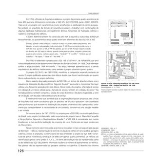 Escala residencial
126
Em 1958, a Divisão de Arquitetura elaborou o projeto da primeira quadra econômica da
faixa 400 que seria efetivamente construída, o SQD 2/5, de 07/10/1958, para a SQD-S 409/410.
Trata-se de um projeto com características muito semelhantes às siedlungen do centro europeu.
Na verdade, os arquitetos da Divisão de Arquitetura passam a trabalhar com combinações de
algumas tipologias habitacionais, principalmente lâminas horizontais de habitação coletiva e
rigidez na orientação dos edifícios.
A SQD-S 409/410 também foi construída pelo IAPI, e segundo a visão crítica de Manuel
Pessoa Mendes, os apartamentos dessa quadra eram bem diferentes dos das SQS 105 e 305:
E então, quando o IAPI começou a construir na 409, 410, eram prédios pequeninos, sem
elevador e muito mal-acabados, mal-construídos. O IAPI ﬁcou conhecido então como o
IAPI dos ricos, que era a 105, e IAPI dos pobres, que era o 409. Porque naquela ocasião
em Brasília, em 58, mais ou menos, quando começavam as obras, ninguém conhecia as
quadras pelo número, conhecia assim pelo... “Onde é?” “É no IAPC.” “Onde é que cê
trabalha?” “No Iapetc.” “Onde é?” “No IAPB.” 20
Em 1958, foi elaborado o projeto para a SQS 108, o SQ 144A-1, de 16/09/1958, que seria
construída pelo Instituto de Aposentadoria e Pensões dos Bancários (IAPB). Em 1959, Oscar Niemeyer
publica o artigo intitulado “IAPB em Brasília”.21
No artigo, Niemeyer apresenta não só o partido
arquitetônico dos edifícios habitacionais, como também o projeto urbanístico para a quadra.
O projeto SQ 30-13, de 23/07/1958, modiﬁcou a composição espacial constante da
revista. O projeto publicado apresentava dois blocos duplos, que foram transformados em quatro
blocos independentes no projeto deﬁnitivo.
Outro aspecto observado no projeto da SQS 108, em termos de desenho urbano, era o
esquema de disposição de alguns edifícios. Segundo Bruand,22
para evitar a monotonia, Niemeyer
utilizou uma frequente oposição entre dois blocos. Desse modo, ele projetou a fachada de serviço
em cobogó de um bloco voltada para a fachada de serviço, também em cobogó, do outro.23
Na
fachada posterior, também comparece, isolada do corpo do edifício e de planta trapezoidal, a torre
de circulação, com escadas e elevadores social e de serviço.
É interessante notar que à medida que as organizações espaciais propostas pela Divisão
de Arquitetura se foram socializando por um processo de difusão e passaram a ser assimiladas
pelos proﬁssionais que atuavam na elaboração dos projetos urbanísticos das superquadras, certa-
mente por corresponderem às necessidades de um contexto, tornaram-se uma solução modelar
a ser imitada.
Da mesma época, de 19/11/1959, é o projeto para a SQS 308, construída pelo Banco
do Brasil, cujo projeto foi elaborado pelos arquitetos do próprio banco, Marcello Campello
e Sérgio Rocha. Segundo o GuiArquitetura Brasília,24
a SQS 308 é considerada por muitos
brasilienses a mais perfeita realização da proposta de Lucio Costa para as áreas residenciais
do Plano Piloto.
Nesse momento são introduzidas as primeiras inovações no tipo consagrado pela equipe
de Niemeyer: 11 blocos, representação da torre de circulação do edifício em área pública, garagens
cobertas, anexas às projeções, e sistema viário do tipo amebóide. O projeto da SQS 308 é consti-
tuído de apenas nove blocos, sendo que um deles com apenas quatro pavimentos. Os edifícios são
identiﬁcados apenas como: prédio n. 1, n. 2... As torres de circulação não são representadas como
as dos edifícios da SQS 108, porém é informado na planta o número de apartamentos por edifício.
Nas plantas não são representadas as garagens cobertas na superfície. O desenho não informa
20 MENDES, 1991. p. 2.
21 NIEMEYER, 1959.
22 BRUAND, 2001. p. 208.
23 Com o tempo, as legislações edilícias para os blocos de super-
quadras foram alteradas substancialmente, redundando na
expansão dos apartamentos sobre espaço aéreo público, possi-
bilitando a construção de apartamentos voltados para apenas
uma das faces do bloco, eliminando, assim, a oposição frente/
fundos (FICHER; LEITÃO et al., 2003).
24 FICHER e BATISTA, 2000. p. 142.
Figuras 5a e 5b - Planta de Locação da SQS 108, Oscar
Niemeyer, 1958 − Projeto ﬁnal da SQS 108, 1958
Revista Módulo, n. 12, 1959
Fotomontagem baseada na planta original do arquivo técnico
da Seduma/GDF.
 