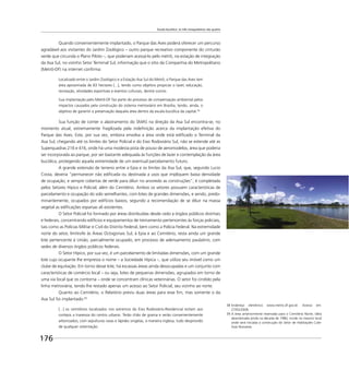 Escala bucólica: os três mosqueteiros são quatro
176
Quando convenientemente implantado, o Parque das Aves poderá oferecer um percurso
agradável aos visitantes do Jardim Zoológico – outro parque recreativo componente do cinturão
verde que circunda o Plano Piloto –, que poderiam acessá-lo pelo metrô, na estação de integração
da Asa Sul, no vizinho Setor Terminal Sul, informação que o sítio da Companhia do Metropolitano
(Metrô-DF) na internet conﬁrma:
Localizado entre o Jardim Zoológico e a Estação Asa Sul do Metrô, o Parque das Aves tem
área aproximada de 83 hectares [...], tendo como objetivo propiciar o lazer, educação,
recreação, atividades esportivas e eventos culturais, dentre outros.
Sua implantação pelo Metrô-DF faz parte do processo de compensação ambiental pelos
impactos causados pela construção do sistema metroviário em Brasília, tendo, ainda, o
objetivo de garantir a preservação daquela área dentro da escala bucólica da capital.38
Sua função de conter o alastramento do SMAS na direção da Asa Sul encontra-se, no
momento atual, extremamente fragilizada pela indeﬁnição acerca da implantação efetiva do
Parque das Aves. Este, por sua vez, embora envolva a área onde está ediﬁcado o Terminal da
Asa Sul, chegando até os limites do Setor Policial e do Eixo Rodoviário Sul, não se estende até as
Superquadras 216 e 416, onde há uma modesta pista de pouso de aeromodelos, área que poderia
ser incorporada ao parque, por ser bastante adequada às funções de lazer e contemplação da área
bucólica, protegendo aquela extremidade de um eventual parcelamento futuro.
A grande extensão de terreno entre a Epia e os limites da Asa Sul, que, segundo Lucio
Costa, deveria “permanecer não ediﬁcada ou destinada a usos que impliquem baixa densidade
de ocupação, e sempre cobertas de verde para diluir no arvoredo as construções”, é completada
pelos Setores Hípico e Policial, além do Cemitério. Ambos os setores possuem características de
parcelamento e ocupação do solo semelhantes, com lotes de grandes dimensões, e sendo, predo-
minantemente, ocupados por edifícios baixos, segundo a recomendação de se diluir na massa
vegetal as ediﬁcações esparsas ali existentes.
O Setor Policial foi formado por áreas distribuídas desde cedo a órgãos públicos distritais
e federais, concentrando edifícios e equipamentos de treinamento pertencentes às forças policiais,
tais como as Polícias Militar e Civil do Distrito Federal, bem como a Polícia Federal. Na extremidade
norte do setor, limítrofe às Áreas Octogonais Sul, à Epia e ao Cemitério, resta ainda um grande
lote pertencente à União, parcialmente ocupado, em processo de adensamento paulatino, com
sedes de diversos órgãos públicos federais.
O Setor Hípico, por sua vez, é um parcelamento de limitadas dimensões, com um grande
lote cujo ocupante lhe empresta o nome – a Sociedade Hípica –, que utiliza seu imóvel como um
clube de equitação. Em torno desse lote, há escassas áreas ainda desocupadas e um conjunto com
características de comércio local – ou seja, lotes de pequenas dimensões, agrupados em torno de
uma via local que os contorna – onde se concentram clínicas veterinárias. O setor foi cindido pela
linha metroviária, tendo lhe restado apenas um acesso ao Setor Policial, seu vizinho ao norte.
Quanto ao Cemitério, o Relatório previu duas áreas para esse ﬁm, mas somente o da
Asa Sul foi implantado:39
[...] os cemitérios localizados nos extremos do Eixo Rodoviário-Residencial evitam aos
cortejos a travessia do centro urbano. Terão chão de grama e serão convenientemente
arborizados, com sepulturas rasas e lápides singelas, à maneira inglesa, tudo desprovido
de qualquer ostentação.
38 Endereço eletrônico www.metro.df.gov.br. Acesso em:
27/02/2009.
39 A área anteriormente reservada para o Cemitério Norte, idéia
abandonada ainda na década de 1980, incide no mesmo local
onde será iniciada a construção do Setor de Habitações Cole-
tivas Noroeste.
 