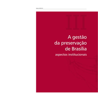 Brasília 1960 2010
IIIA gestão
da preservação
de Brasília
aspectos institucionais
 