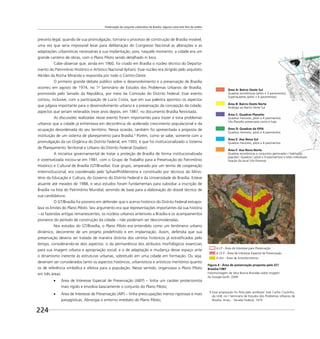 Preservação do conjunto urbanístico de Brasília: alguma coisa está fora da ordem
224
preceito legal, quando de sua promulgação, tornaria o processo de construção de Brasília inviável,
uma vez que seria impossível levar para deliberação do Congresso Nacional as alterações e as
adaptações urbanísticas necessárias à sua implantação, pois, naquele momento, a cidade era um
grande canteiro de obras, com o Plano Piloto sendo detalhado in loco.
Cabe observar que, ainda em 1960, foi criado em Brasília o núcleo técnico do Departa-
mento do Patrimônio Histórico e Artístico Nacional (Iphan). Esse núcleo era dirigido pelo arquiteto
Alcides da Rocha Miranda e respondia por todo o Centro-Oeste.
O primeiro grande debate público sobre o desenvolvimento e a preservação de Brasília
ocorreu em agosto de 1974, no 1o
Seminário de Estudos dos Problemas Urbanos de Brasília,
promovido pelo Senado da República, por meio da Comissão do Distrito Federal. Esse evento
contou, inclusive, com a participação de Lucio Costa, que em sua palestra apontou os aspectos
que julgava importante para o desenvolvimento urbano e a preservação da concepção da cidade,
aspectos que seriam reiterados treze anos depois, em 1987, no documento Brasília Revisitada.
As discussões realizadas nesse evento foram importantes para trazer à tona problemas
urbanos que a cidade já enfrentava em decorrência do acelerado crescimento populacional e da
ocupação desordenada do seu território. Nessa ocasião, também foi apresentada a proposta de
instituição de um sistema de planejamento para Brasília.9
Porém, como se sabe, somente com a
promulgação da Lei Orgânica do Distrito Federal, em 1993, é que foi institucionalizado o Sistema
de Planejamento Territorial e Urbano do Distrito Federal (Sisplan).
A iniciativa governamental de tratar a proteção de Brasília de forma institucionalizada
e sistematizada iniciou-se em 1981, com o Grupo de Trabalho para a Preservação do Patrimônio
Histórico e Cultural de Brasília (GT/Brasília). Esse grupo, amparado por um termo de cooperação
interinstitucional, era coordenado pelo Sphan/PróMemória e constituído por técnicos do Minis-
tério da Educação e Cultura, do Governo do Distrito Federal e da Universidade de Brasília. Esteve
atuante até meados de 1988, e seus estudos foram fundamentais para subsidiar a inscrição de
Brasília na lista do Patrimônio Mundial, servindo de base para a elaboração do dossiê técnico de
sua candidatura.
O GT/Brasília foi pioneiro em defender que o acervo histórico do Distrito Federal extrapo-
lava os limites do Plano Piloto. Seu argumento era que representações importantes da sua história
– as fazendas antigas remanescentes, os núcleos urbanos anteriores a Brasília e os acampamentos
pioneiros do período de construção da cidade – não poderiam ser desconsideradas.
Nos estudos do GT/Brasília, o Plano Piloto era entendido como um fenômeno urbano
dinâmico, decorrente de um projeto predeﬁnido e em implantação. Assim, defendia que sua
preservação deveria ser tratada de maneira distinta dos centros históricos já estratiﬁcados pelo
tempo, considerando-se dois aspectos: o da permanência dos atributos morfológicos essenciais
para sua imagem urbana e apropriação social; e o de adaptação e mudança desse espaço ante
o dinamismo inerente às estruturas urbanas, sobretudo em uma cidade em formação. Ou seja,
deveriam ser considerados tanto os aspectos históricos, urbanísticos e artísticos meritórios quanto
os de referência simbólica e afetiva para a população. Nesse sentido, organizava o Plano Piloto
em três áreas:
Área de Interesse Especial de Preservação (AIEP) – tinha um caráter protecionista
mais rígido e envolvia basicamente o conjunto do Plano Piloto;
Área de Interesse de Preservação (AIP) – tinha preocupações menos rigorosas e mais
paisagísticas. Abrangia o entorno imediato do Plano Piloto;
9 Essa proposição foi feita pelo professor José Carlos Coutinho,
da UnB, no I Seminário de Estudos dos Problemas Urbanos de
Brasília. Anais... Senado Federal, 1974.
Área A: Bairro Oeste Sul
Quadras econômicas (piloti + 3 pavimentos)
Superquadras (piloti + 6 pavimentos)
Área B: Bairro Oeste Norte
Análogo ao Bairro Oeste Sul
Área C: Quadras Planalto
Quadras menores, piloti e 4 pavimentos:
Vila Planalto preservada como é hoje
Área D: Quadras da EPIA
Quadras menores, piloti e 4 pavimentos
Área E: Asa Nova Sul
Quadras menores, piloti e 4 pavimentos
Área F: Asa Nova Norte
Quadras econômicas e conjuntos geminados ( habitação
popular). Quadras ( piloti e 4 pavimentos) e lotes individuais:
ﬁxação da atual Vila Paranoá
Figura 4 - Área de preservação proposta pelo GT/
Brasília/1987
Fotomontagem de Vera Bonna Brandão sobre imagem
do Google Earth, 2009
A.I.P - Área de Interesse para Preservação
A.I.E.P - Área de Interesse Especial de Preservação
A.Am - Área de Amortecimento
 